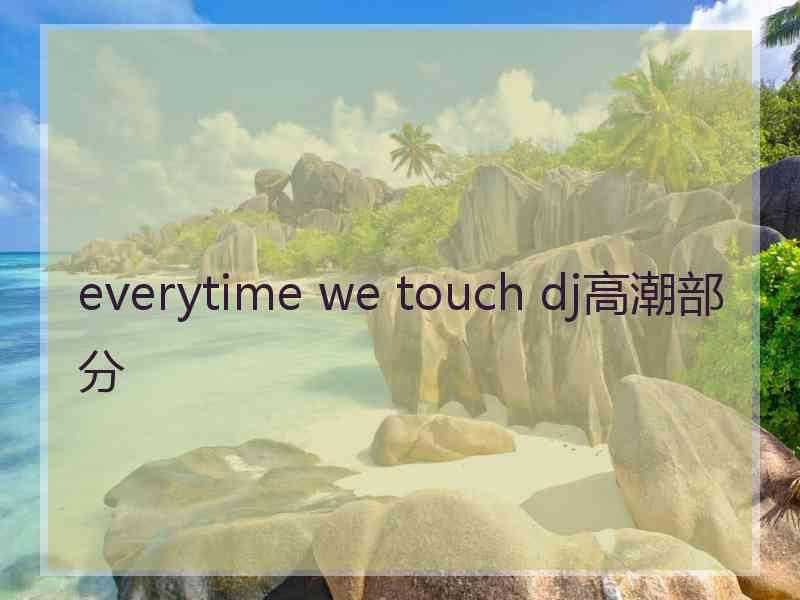 everytime we touch dj高潮部分