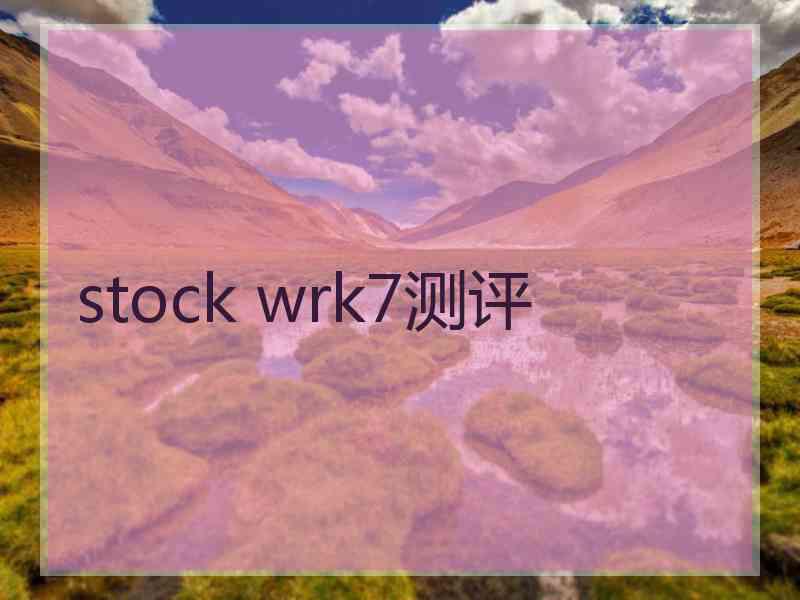 stock wrk7测评