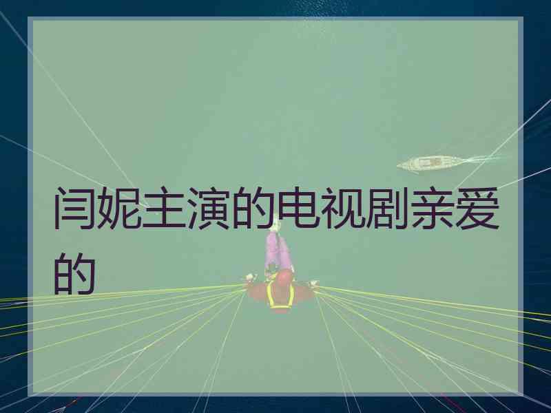 闫妮主演的电视剧亲爱的