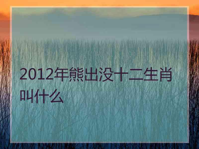 2012年熊出没十二生肖叫什么