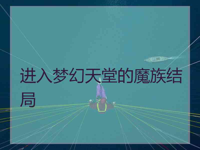 进入梦幻天堂的魔族结局