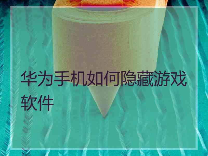 华为手机如何隐藏游戏软件