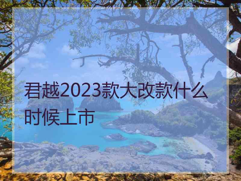 君越2023款大改款什么时候上市