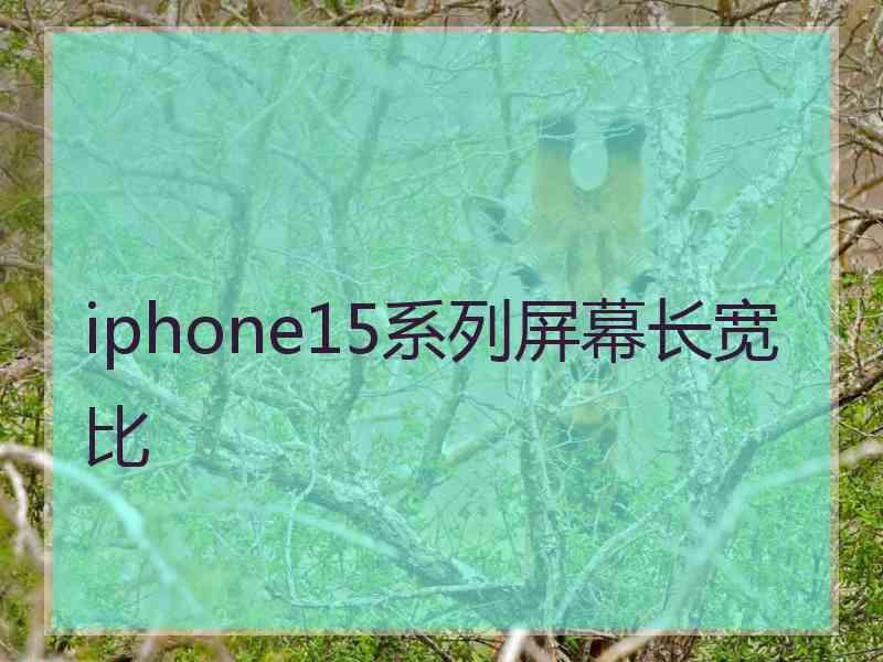 iphone15系列屏幕长宽比