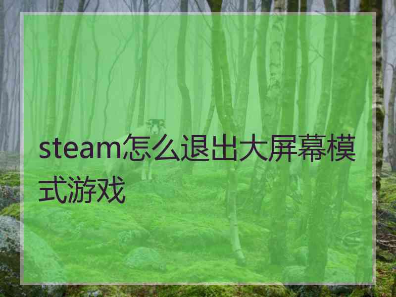 steam怎么退出大屏幕模式游戏