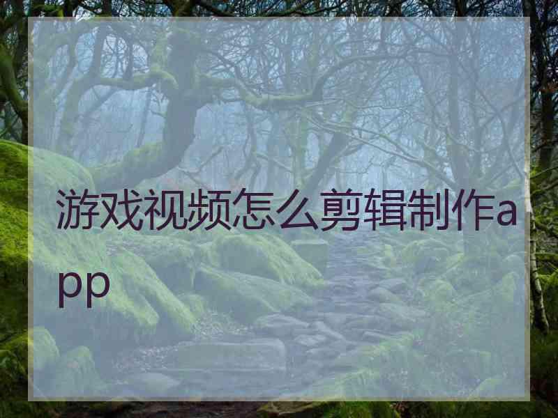 游戏视频怎么剪辑制作app