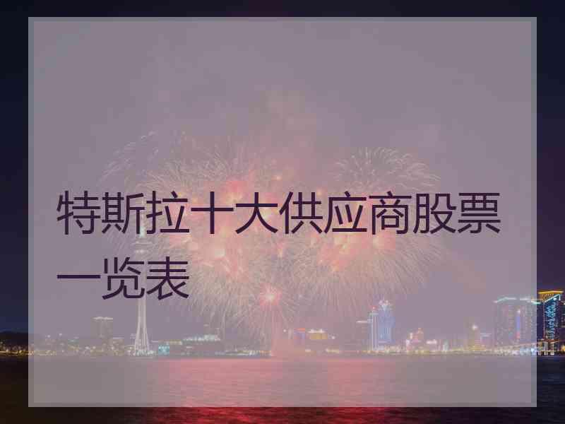 特斯拉十大供应商股票一览表