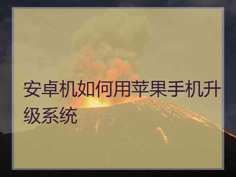 安卓机如何用苹果手机升级系统