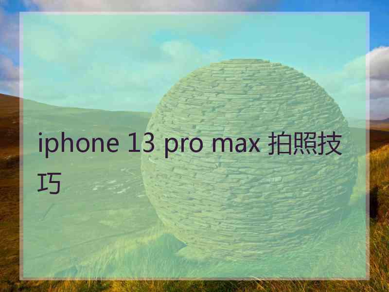 iphone 13 pro max 拍照技巧