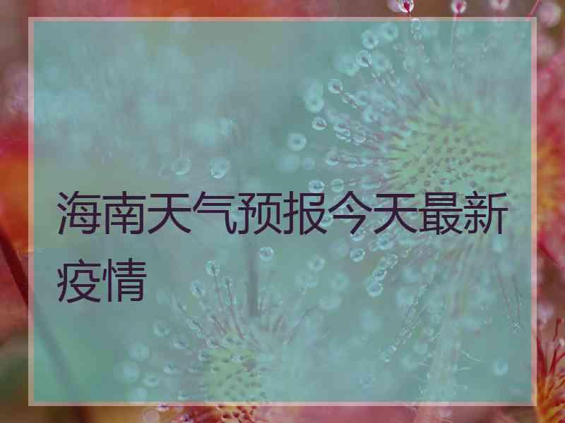 海南天气预报今天最新疫情