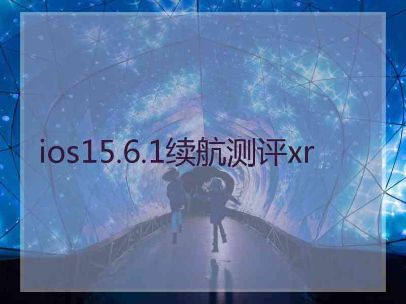 ios15.6.1续航测评xr