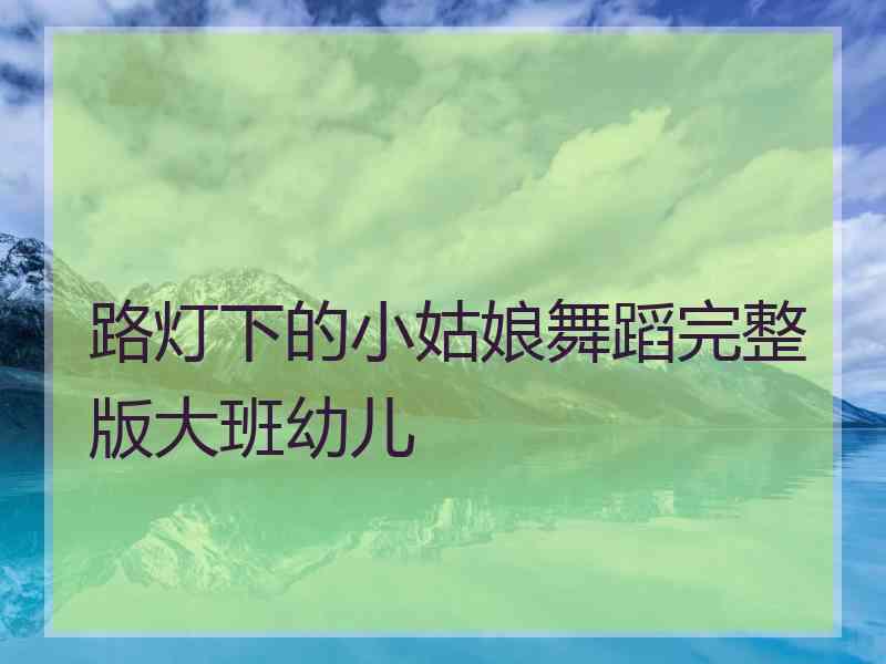 路灯下的小姑娘舞蹈完整版大班幼儿