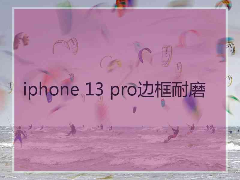 iphone 13 pro边框耐磨