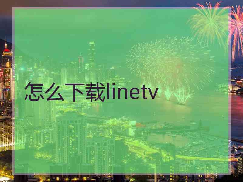 怎么下载linetv