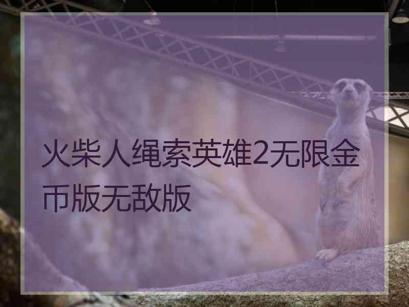 火柴人绳索英雄2无限金币版无敌版