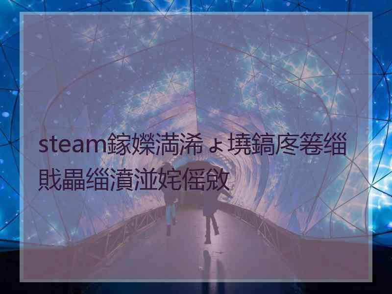 steam鎵嬫満浠ょ墝鎬庝箞缁戝畾缁濆湴姹傜敓