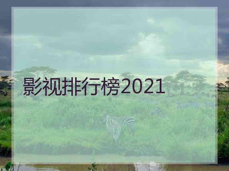 影视排行榜2021