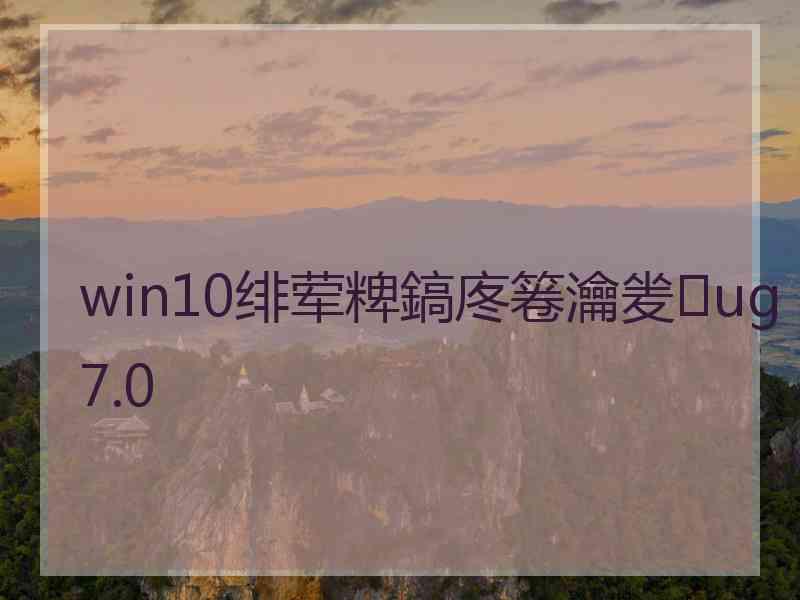 win10绯荤粺鎬庝箞瀹夎ug7.0