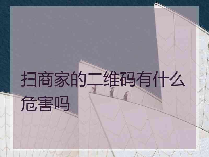 扫商家的二维码有什么危害吗