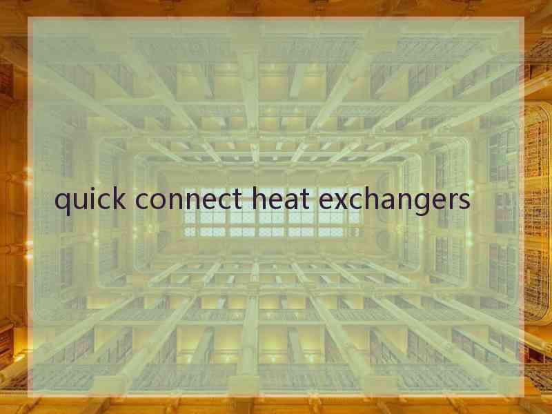 quick connect heat exchangers