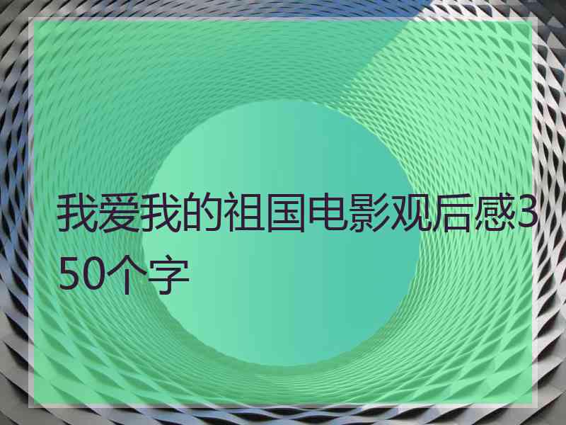 我爱我的祖国电影观后感350个字