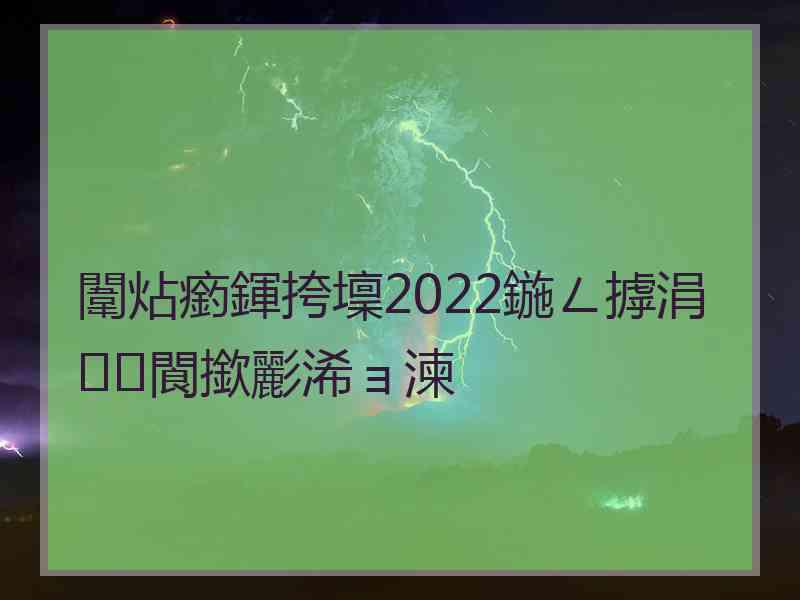 闈炶瘹鍕挎壈2022鍦ㄥ摢涓閬撳彲浠ョ湅