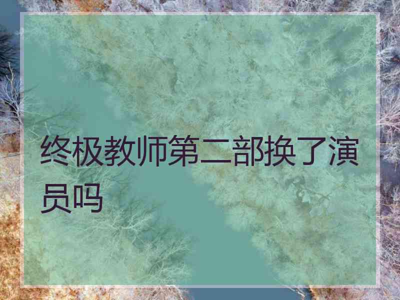 终极教师第二部换了演员吗