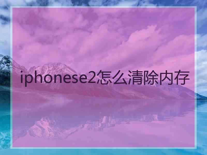 iphonese2怎么清除内存