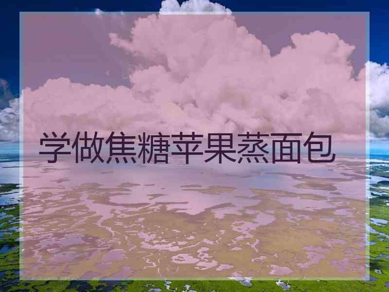 学做焦糖苹果蒸面包