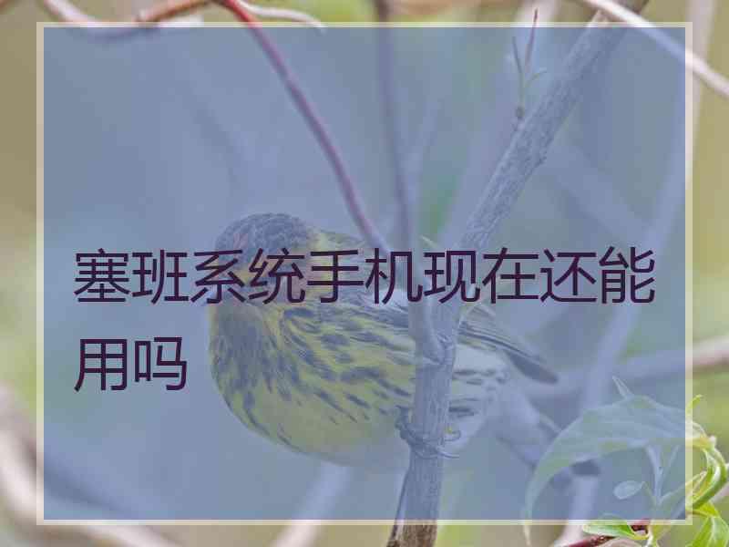 塞班系统手机现在还能用吗