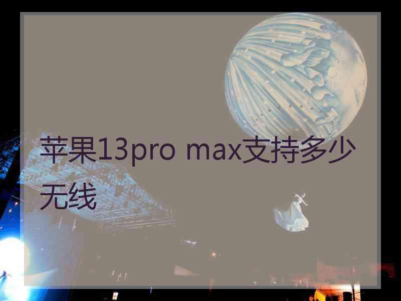 苹果13pro max支持多少无线