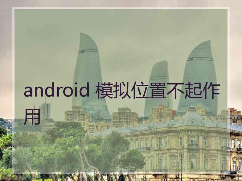 android 模拟位置不起作用