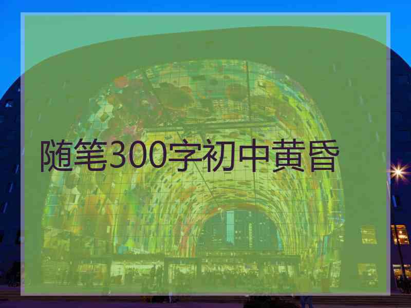 随笔300字初中黄昏