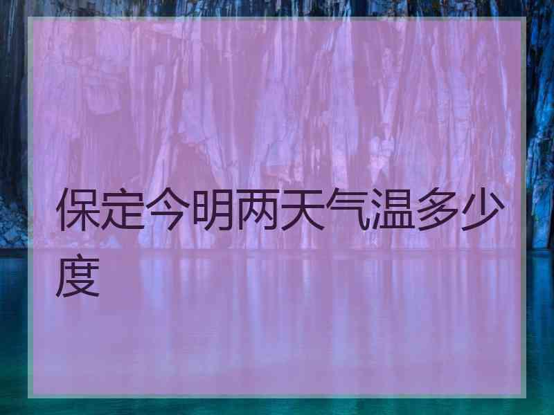 保定今明两天气温多少度