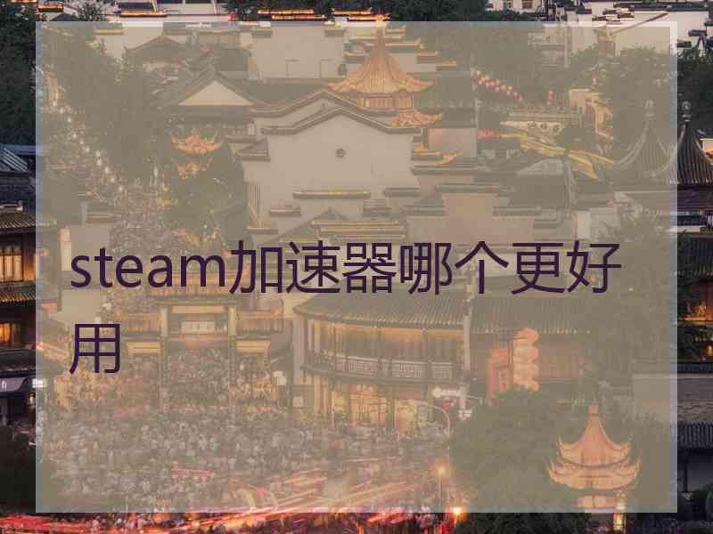 steam加速器哪个更好用