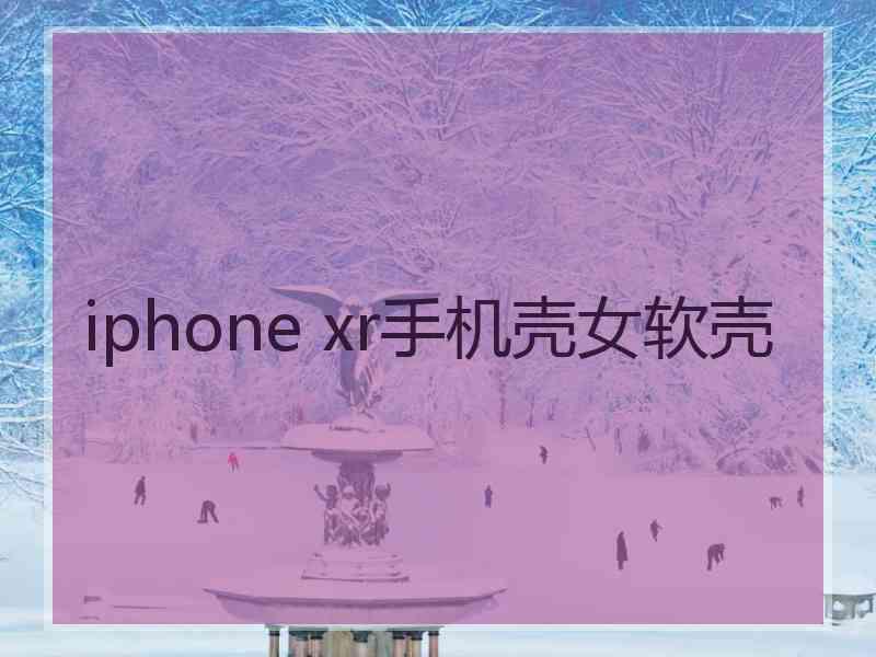 iphone xr手机壳女软壳