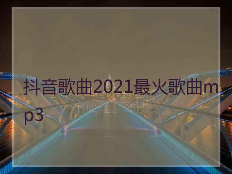 抖音歌曲2021最火歌曲mp3