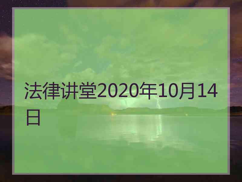 法律讲堂2020年10月14日