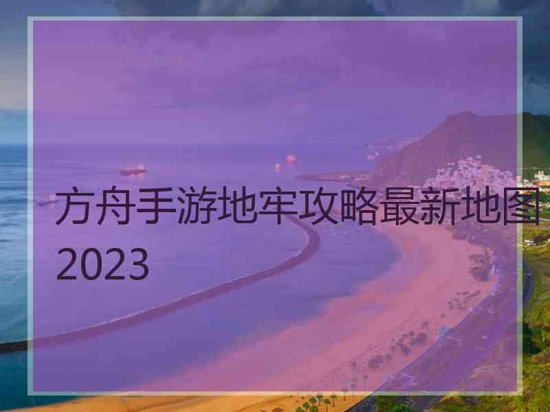 方舟手游地牢攻略最新地图2023