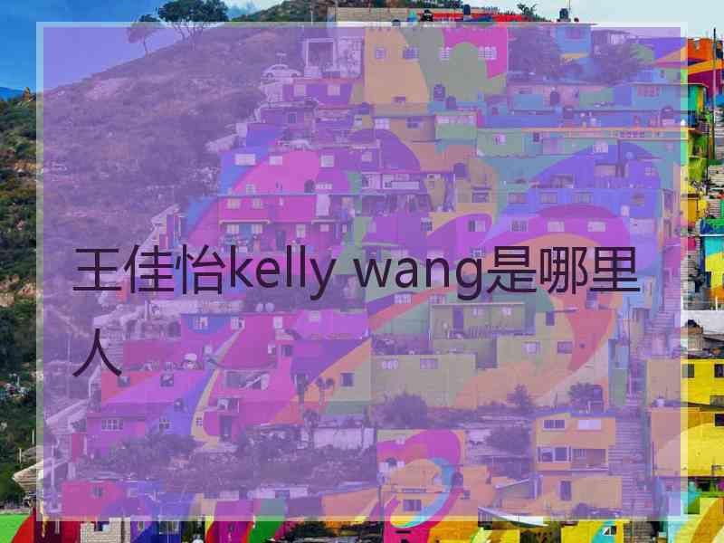 王佳怡kelly wang是哪里人