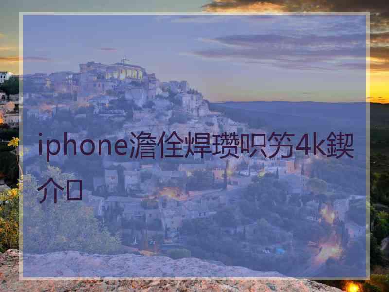 iphone澹佺焊瓒呮竻4k鍥介