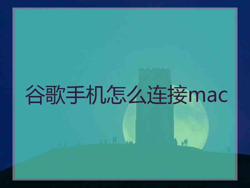 谷歌手机怎么连接mac