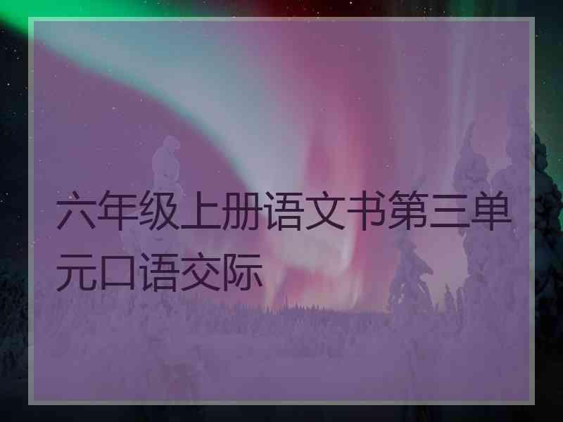 六年级上册语文书第三单元口语交际