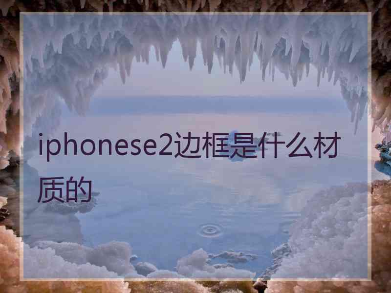 iphonese2边框是什么材质的