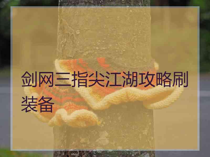 剑网三指尖江湖攻略刷装备