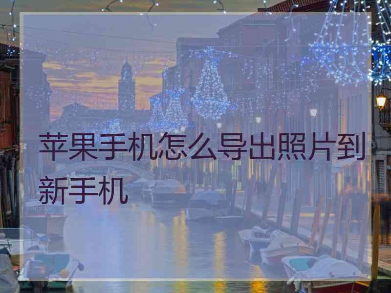 苹果手机怎么导出照片到新手机