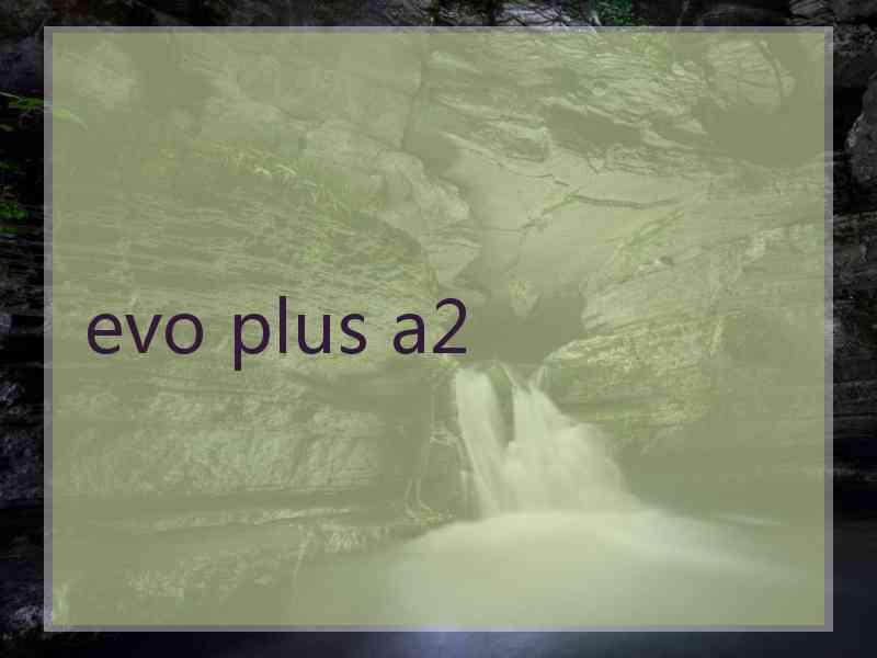 evo plus a2