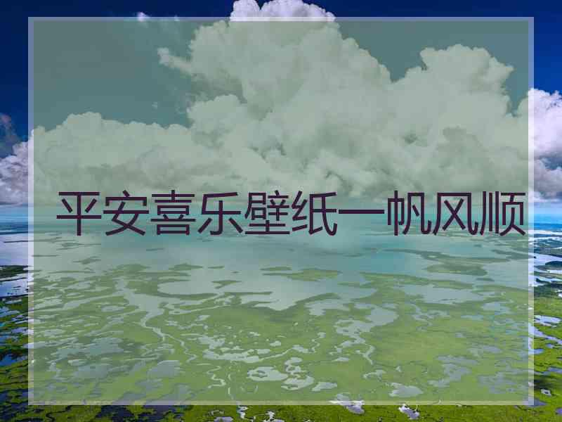 平安喜乐壁纸一帆风顺