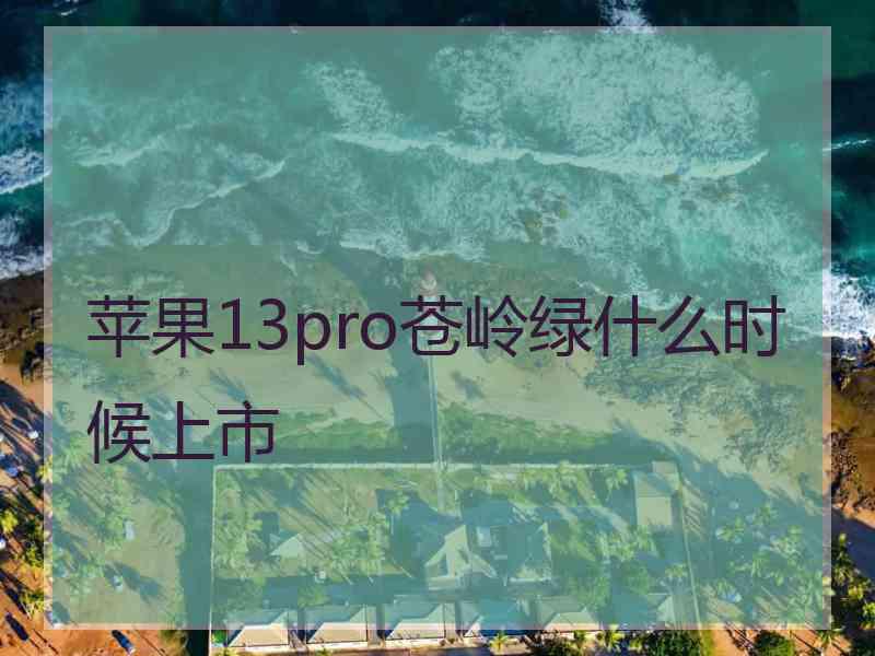 苹果13pro苍岭绿什么时候上市