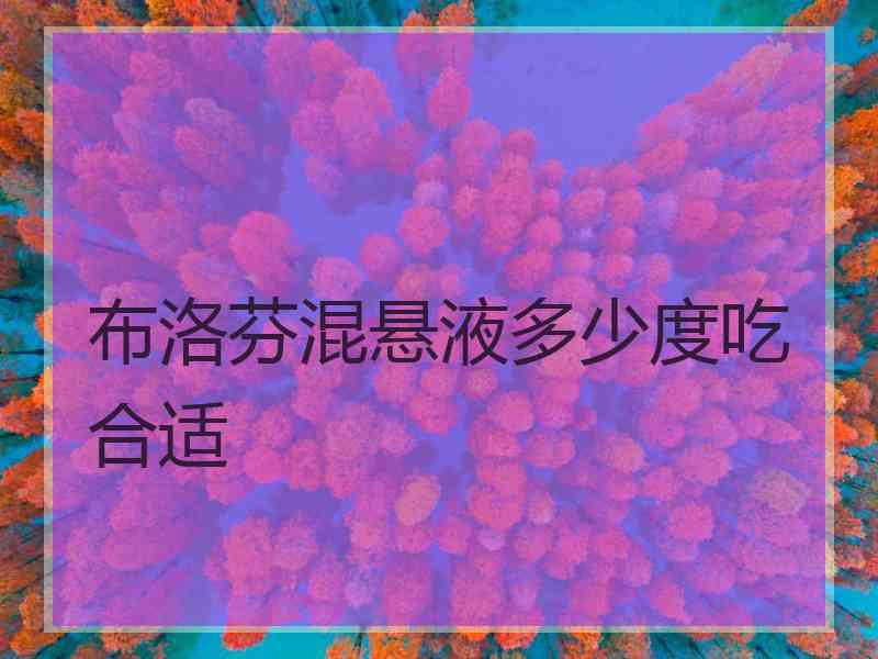 布洛芬混悬液多少度吃合适